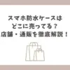 スマホ防水ケース どこに売ってる