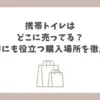 携帯トイレ どこに売ってる